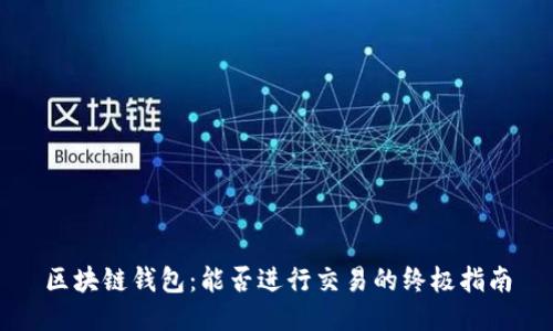 区块链钱包：能否进行交易的终极指南