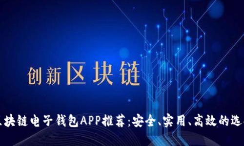 区块链电子钱包APP推荐：安全、实用、高效的选择