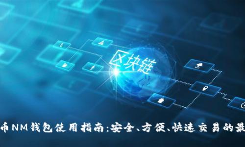 数字货币NM钱包使用指南：安全、方便、快速交易的最佳选择