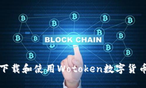 如何下载和使用Wotoken数字货币钱包
