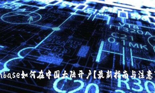 Coinbase如何在中国大陆开户？最新指南与注意事项