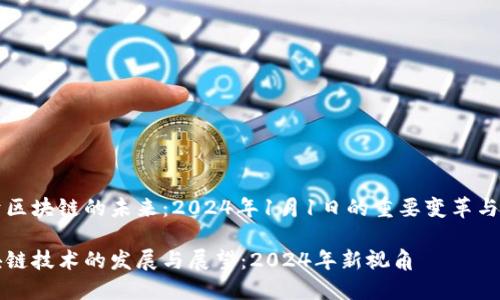 基于区块链的未来：2024年1月1日的重要变革与展望

区块链技术的发展与展望：2024年新视角