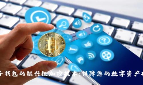 电子钱包的银行级加密技术：保障您的数字资产安全