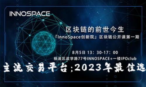 区块链主流交易平台：2023年最佳选择指南