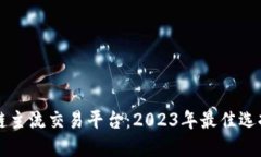 区块链主流交易平台：2023年最佳选择指南