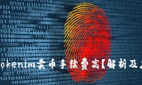 为什么Tokenim卖币手续费高？解析及应对策略