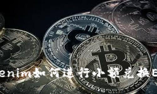 Tokenim如何进行小额兑换ETH？