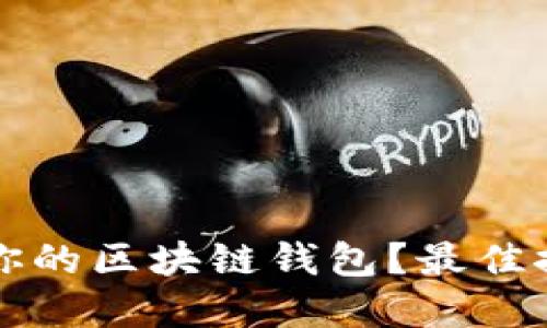 如何选择适合你的区块链钱包？最佳推荐与使用指南