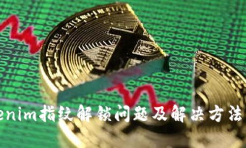 Tokenim指纹解锁问题及解决方法详解