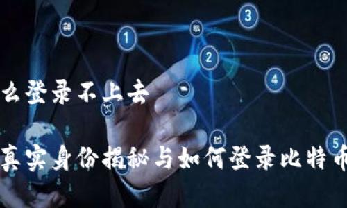 中本聪怎么登录不上去

中本聪的真实身份揭秘与如何登录比特币账户指南
