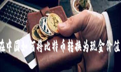在中国如何将比特币转换为现金价值？