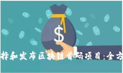 如何选择和发布区块链首码项目：全方位指南