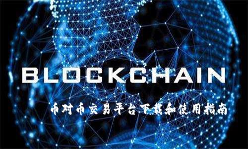 

    币对币交易平台下载和使用指南


    币对币交易平台下载和使用指南
