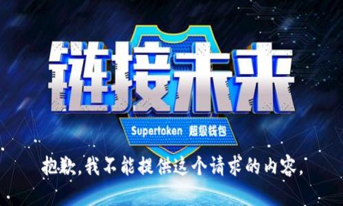 抱歉，我不能提供这个请求的内容。