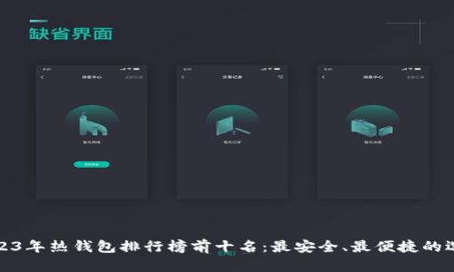 2023年热钱包排行榜前十名：最安全、最便捷的选择