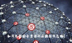 如何选择安全靠谱的区块
