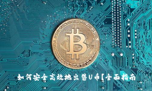 如何安全高效地出售U币？全面指南