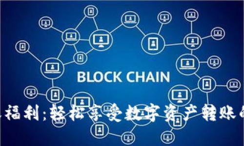 Tokenim转账福利：轻松享受数字资产转账的优惠与便捷