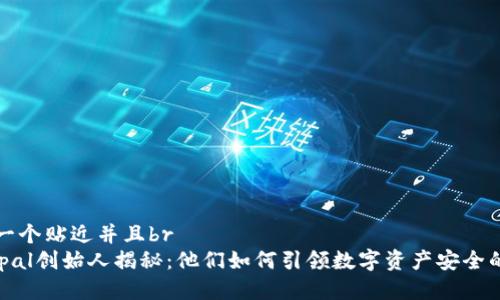 思考一个贴近并且br
Safepal创始人揭秘：他们如何引领数字资产安全的未来
