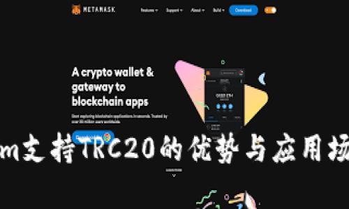 Tokenim支持TRC20的优势与应用场景解析