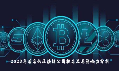 2023年有名的区块链公司排名及其影响力分析
