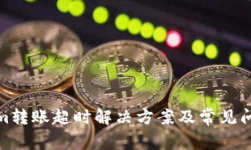 Tokenim转账超时解决方案及常见问题解答
