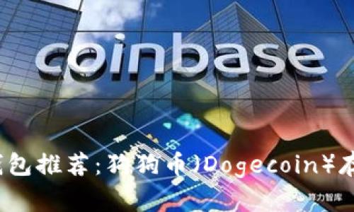 2023年最佳数字钱包推荐：狗狗币（Dogecoin）存储与管理完全指南