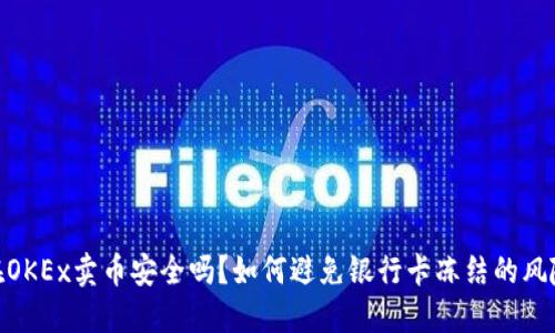 在OKEx卖币安全吗？如何避免银行卡冻结的风险