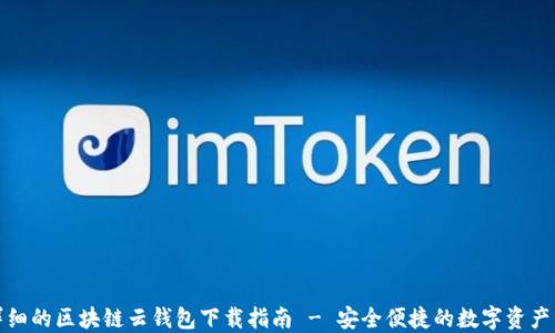 
最详细的区块链云钱包下载指南 - 安全便捷的数字资产管理