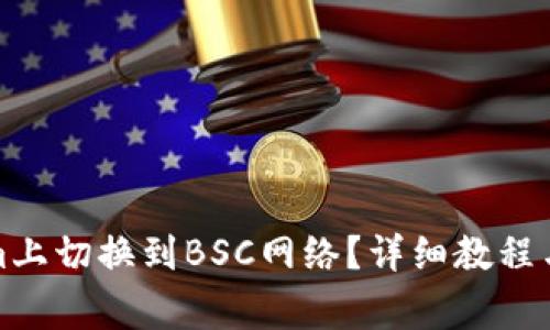 如何在Tokenim上切换到BSC网络？详细教程与常见问题解答