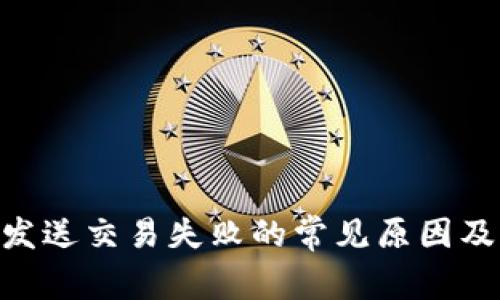 Tokenim发送交易失败的常见原因及解决方法