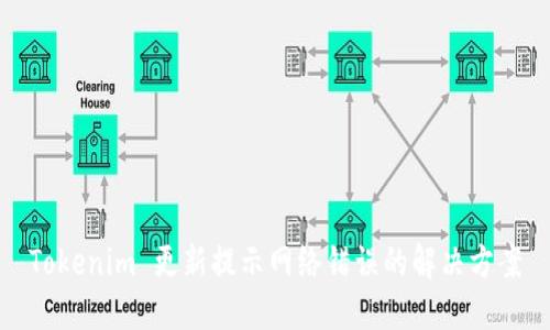 Tokenim 更新提示网络错误的解决方案