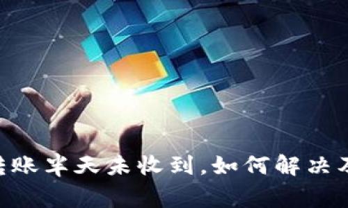 Tokenim转账半天未收到，如何解决及注意事项