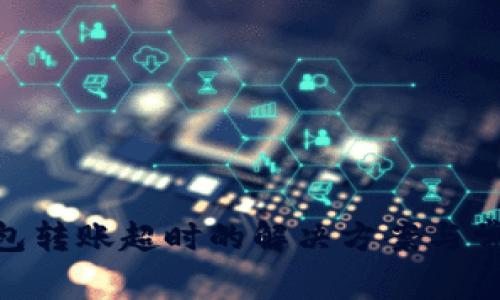 Tokenim钱包转账超时的解决方案与常见问题分析