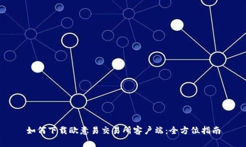 如何下载欧意易交易所客户端：全方位指南