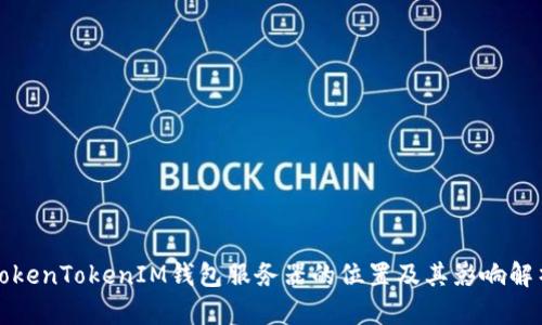 TokenTokenIM钱包服务器的位置及其影响解析