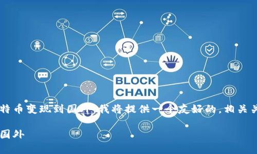为了帮助您更好地理解如何在中国将比特币变现到国外，我将提供一个友好的，相关关键词，以及详细的内容介绍和问题解答。

在中国如何将比特币安全有效地变现到国外