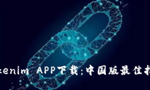 Tokenim APP下载：中国版最佳指南