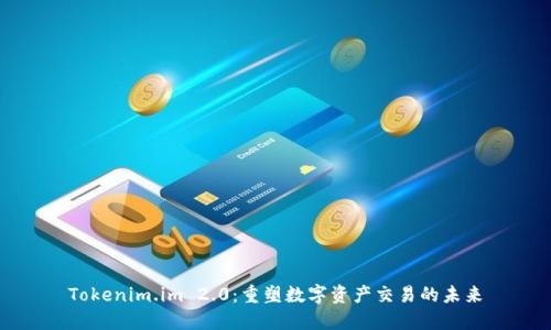 Tokenim.im 2.0：重塑数字资产交易的未来