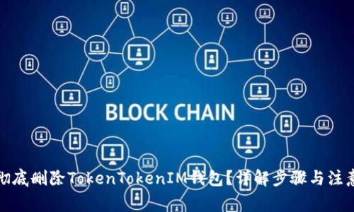如何彻底删除TokenTokenIM钱包？详解步骤与注意事项