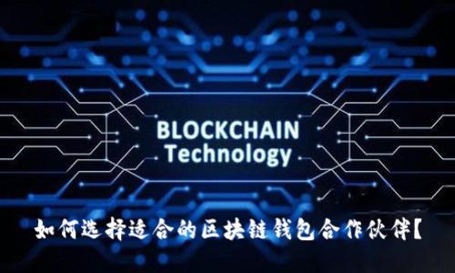 如何选择适合的区块链钱包合作伙伴？
