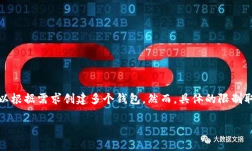 在Tokenim等区块链钱包应用中，通常创建的钱包数量没有具体的上限，用户可以根据需求创建多个钱包。然而，具体的限制取决于应用的设计和存储方式。以下是关于Tokenim和钱包创建的一些详细介绍。

### Tokenim应用中钱包创建的限制与使用指南