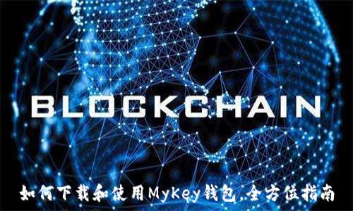  
如何下载和使用MyKey钱包，全方位指南