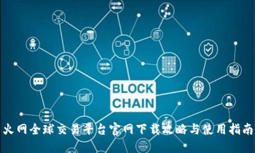 火网全球交易平台官网下载攻略与使用指南