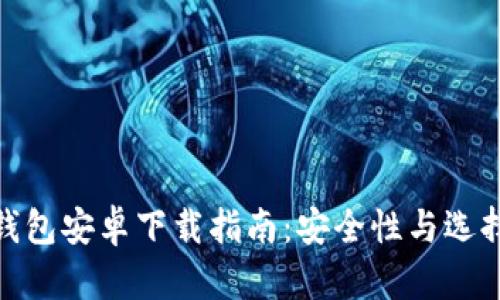 数字货币钱包安卓下载指南：安全性与选择的重要性
