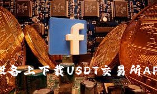 如何在iOS设备上下载USDT交易所APP：完整指南