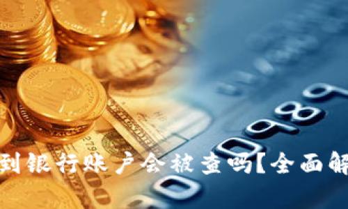 数字货币提现到银行账户会被查吗？全面解析与应对策略