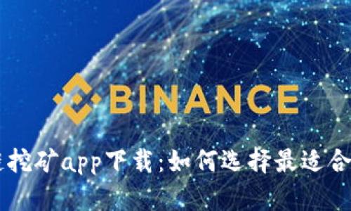 区块链挖矿app下载：如何选择最适合的应用