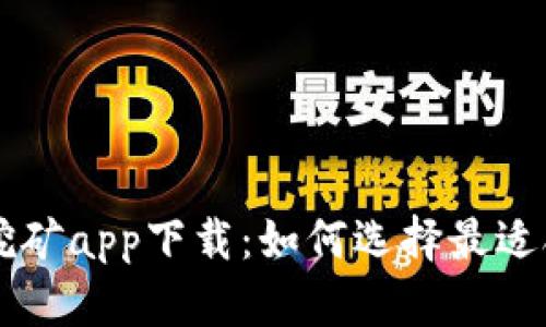 区块链挖矿app下载：如何选择最适合的应用