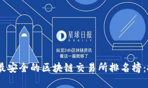 : 2023年最安全的区块链交易所排名榜：投资者必看